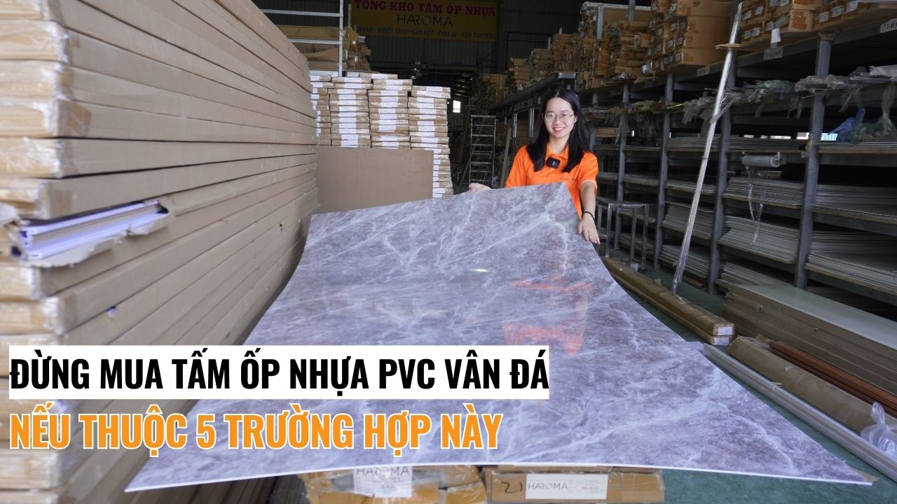 Đừng mua tấm ốp nhựa PVC vân đá nếu thuộc 5 trường hợp này