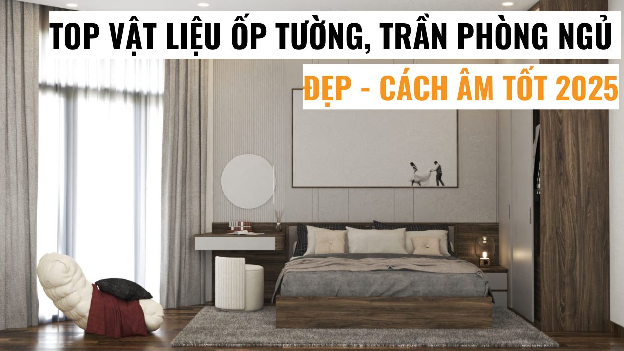 Top vật liệu ốp tường, trần phòng ngủ đẹp, cách âm tốt nhất 2025
